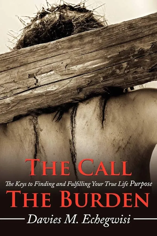 The Call The Burden - The Keys to Finding & Fulfilling Your True Life Purpose